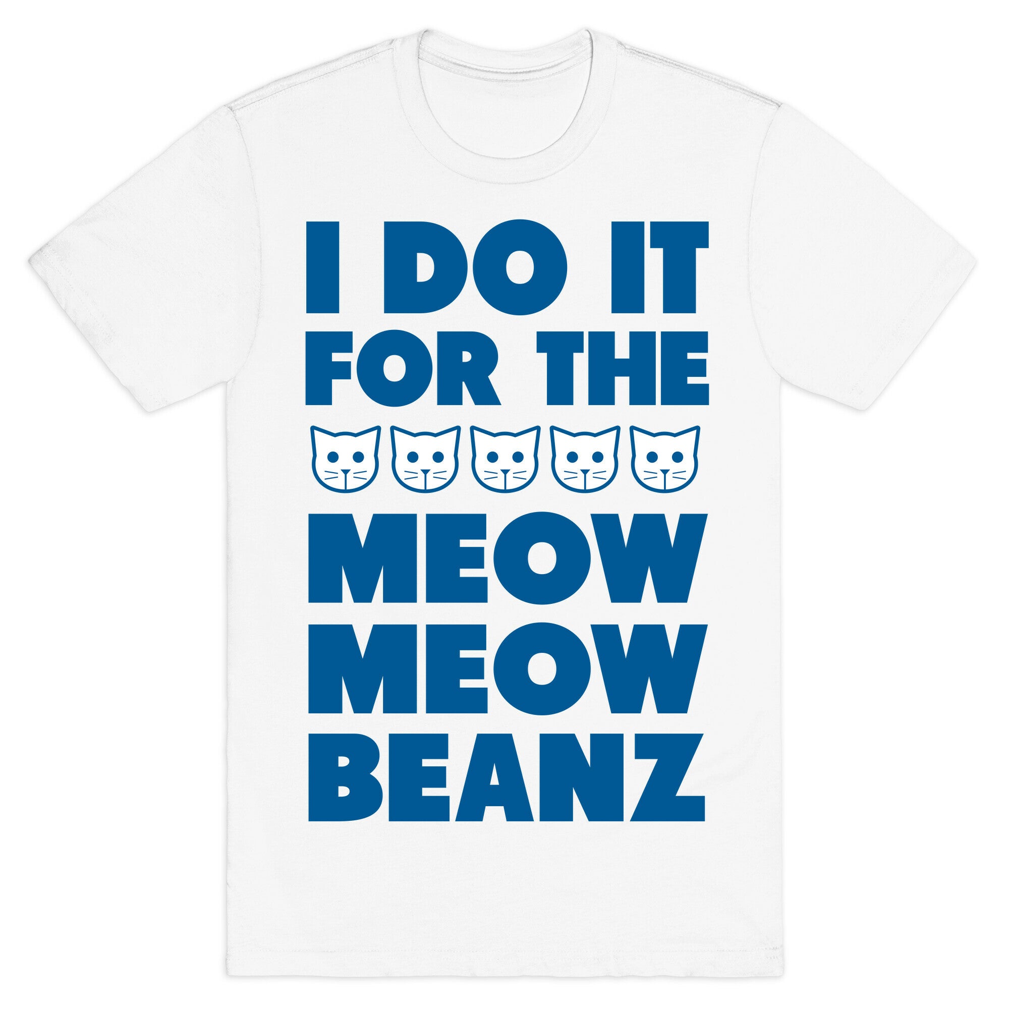 I Do it for the Meow Meow Beanz T-Shirt
